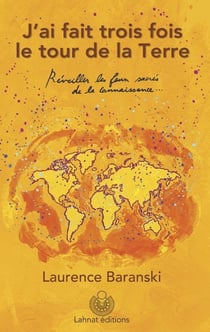 J'ai fait trois fois le tour de la terre. reveiller les feux sacrés de la connaissance