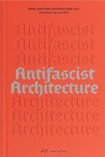 Antifascist architecture : A Genealogy of Antifascist Architects, Buildings, History, and Theory