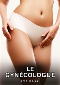 Le Gynécologue : Histoires Érotiques Interdites de Sexe Tabou pour Adultes