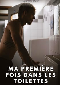 Ma Première Fois dans les Toilettes : Histoires Érotiques Gay de Sexe Explicite