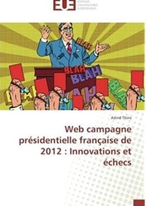 Web campagne présidentielle française de 2012 : innovations et échecs