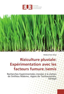 Riziculture pluviale : expérimentation avec les facteurs fumure /semis - recherches expérimentales menées à la station de Shintiou Maleme, région de Tambacounda, Sénégal