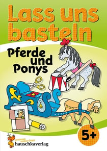 Lass uns basteln - Bastelbuch ab 5 Jahre - Pferde und Ponys : Verbastelbuch mit bunten Bastelvorlagen für Mädchen und Jungs - Pferde basteln