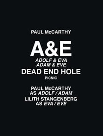 Paul Mccarthy : A&E - Adolf & Eva, Adam & Eve, Dead end hole, picnic