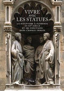 Vivre avec les statues - la sculpture à Florence au XVe siècle et ses fonctions dans l'espace urbain