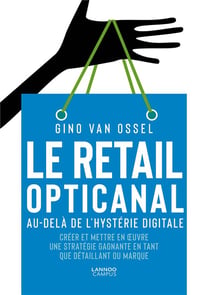 Le retail opticanal - au-delà de l'hystérie digitale - créer et mettre en oeuvre une stratégie gagnante en tant que détaillant ou marque