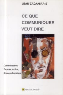 Ce que communiquer veut dire - communication, espaces publics, sciences humaines