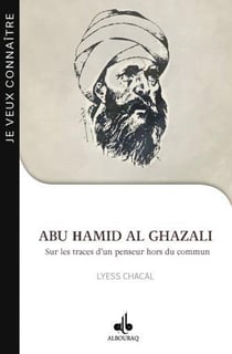Je veux connaître Abu Hamid Al-Ghazali : sur les traces d'un penseur hors du commun