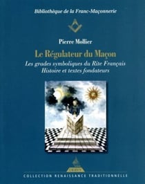 Le régulateur du maçon - les grades symboliques du rite francais - histoire et textes fondateurs