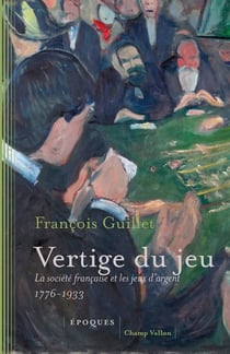 Vertige du jeu : La société française et les jeux d'argent 1776-1933