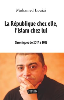 La République chez elle, l'islam chez lui - chroniques de 2017 à 2019