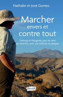 Marcher envers et contre tout - trekking en Patagonie, pays du vent qui rend fou avec une sclérose en plaques