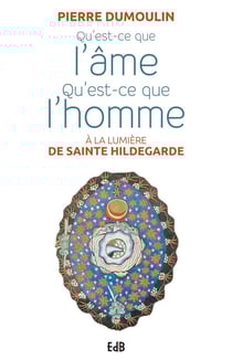Qu'est-ce que l'âme, qu'est-ce que l'homme à la lumière d'Hildegarde de Bingen