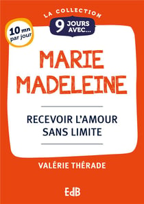9 jours avec : Marie Madeleine : Recevoir l'amour sans limite