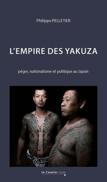 L'empire des yakuza : Pègre, nationalisme et politique au Japon