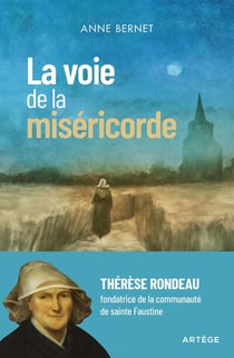 La voie de la miséricorde : Thérèse Rondeau, fondatrice de la communauté de sainte Faustine