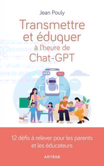 Transmettre et éduquer à l'heure de Chat-GPT : 12 défis à relever pour les parents et éducateurs