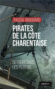 PIRATES DE LA COTE CHARENTAISE - DU RIFIFI DANS LES PERTUIS (GESTE) (GESTE NOIR)