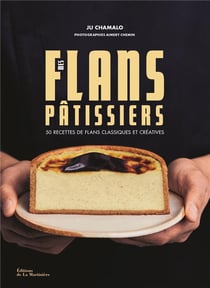 Mes flans pâtissiers : 50 recettes de flans classiques et créatives