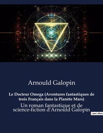 Le Docteur Omega (Aventures fantastiques de trois Français dans la Planète Mars) : Une odyssée martienne au-delà de l'imagination