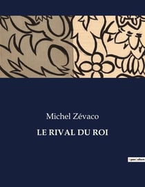 LE RIVAL DU ROI : Intrigues et passions à la cour de France