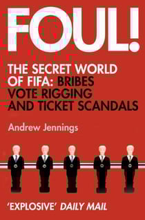 Foul ! - The Secret World of FIFA: Bribes Vote Rigging and Ticket Scandals