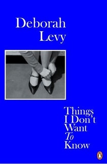 Deborah Levy things i don't want to know