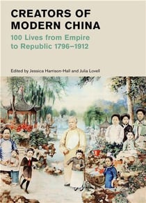 Creators of modern china (British Museum) : 100 lives from empire to republic 1796-1912