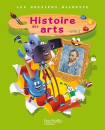 LES DOSSIERS HACHETTE : histoire des arts - cycle 2 - livre de l'élève