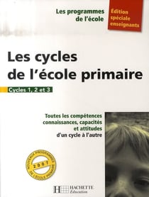Les programmes de l'école - les cycles de l'école primaire - édition spéciale enseignants