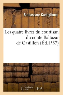 Les quatre livres du courtisan du conte baltazar de castillon (ed.1537)