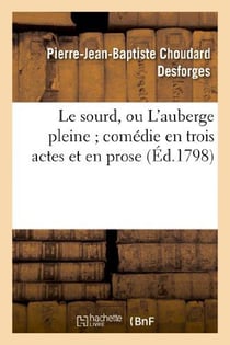 Le sourd, ou l'auberge pleine comedie en trois actes et en prose