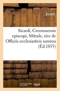 Sicardi, cremonensis episcopi, mitrale, sive de officiis ecclesiasticis summa (ed.1855)