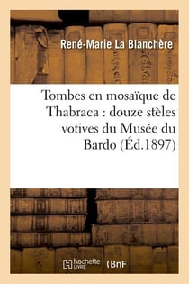 Tombes en mosaique de thabraca : douze steles votives du musee du bardo (ed.1897)