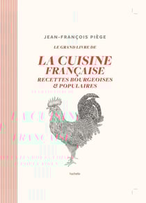 Le grand livre de la cuisine française - recettes bourgeoises et populaires