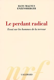Le perdant radical - essai sur les hommes de la terreur