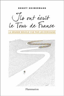 Ils ont écrit le Tour de France - la Grande Boucle vue par les écrivains