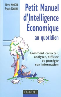 Petit manuel d'intelligence économique au quotidien - comment collecter, analyser, diffuser et protéger son information
