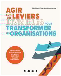 Agir sur les leviers invisibles pour transformer les organisations : Biais cognitifs, modèles mentaux, inconscient du système, culture d'entreprise...