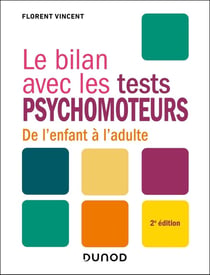 Le bilan avec : Le bilan avec les tests psychomoteurs : De l'enfant à l'adulte (2e édition)