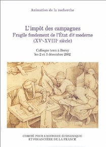 L'impôt des campagnes - fragile fondement de l'état dit moderne (XV-XVIII siècle) - colloque tenu à Bercy les 2 et 3 décembre 2002