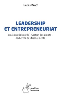 Leadership et entrepreneuriat : Création d'entreprise - Gestion des projets - Recherche des financements