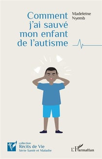 Comment j'ai sauvé mon enfant de l'autisme