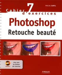 Cahier d'exercices Tome 7 - Photoshop - retouche beauté