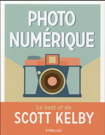Photo numérique - le best of de Scott Kelby