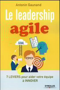 Le leadership agile - 7 leviers pour aider vos équipes à innover