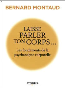 Laisse parler ton corps - les fondements de la psychanalyse corporelle