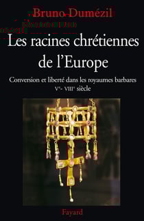 Les racines chrétiennes de l'Europe - conversion et liberté dans les royaumes barbares, V-VIII siècle
