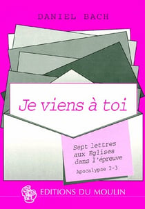 Je viens à toi - sept lettres aux eglises dans l'épreuve - apocalypse 2-3