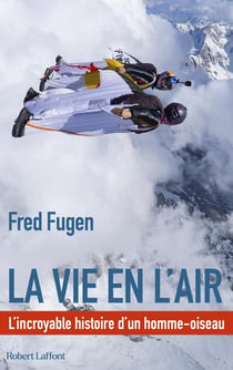 La vie en l'air : l'incroyable histoire d'un homme-oiseau